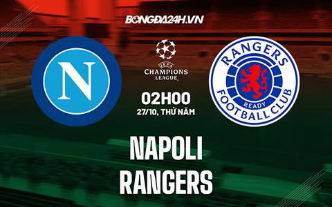 Nhận định -  Napoli vs Rangers 2h00 ngày 27/10 (Champions League 2022/23)