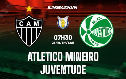 Nhận định Atletico Mineiro vs Juventude 5h30 ngày 28/10 (VĐQG Brazil 2022)