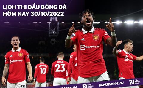 Lịch thi đấu bóng đá hôm nay 30/10/2022: MU đấu West Ham