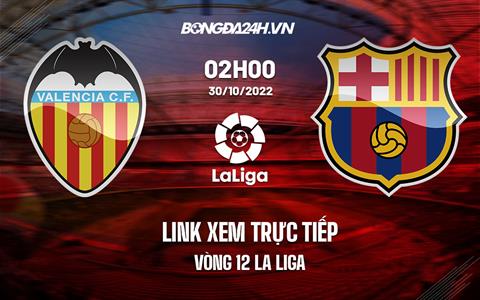 Link xem trực tiếp Valencia vs Barca 2h00 ngày 30/10 (La Liga 2022/23)