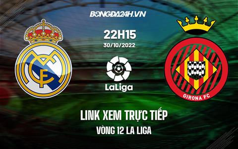 Link xem trực tiếp Real Madrid vs Girona 22h15 ngày 30/10 (La Liga 2022/23)