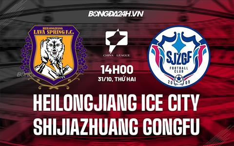 Nhận định Heilongjiang Ice City vs Shijiazhuang Gongfu 14h00 ngày 31/10 (Hạng 2 Trung Quốc 2022)