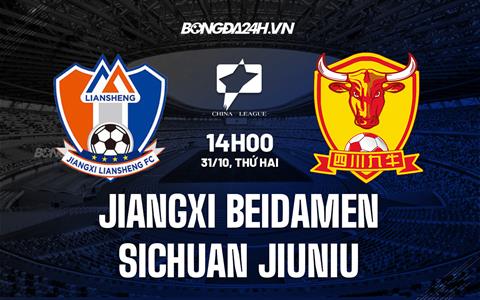 Nhận định Jiangxi Beidamen vs Sichuan Jiuniu 14h00 ngày 31/10 (Hạng 2 Trung Quốc 2022)