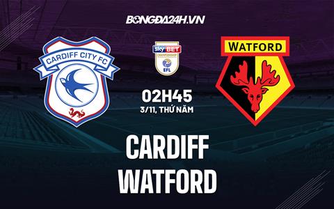 Nhận định, dự đoán Cardiff vs Watford 2h45 ngày 3/11 (Hạng Nhất Anh 2022/23)