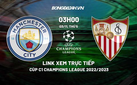 Link xem trực tiếp Man City vs Sevilla 3h00 ngày 3/11 (Cúp C1 2022/23)