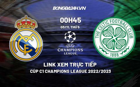 Link xem trực tiếp Real Madrid vs Celtic 0h45 ngày 3/11 (Cúp C1 2022/23)