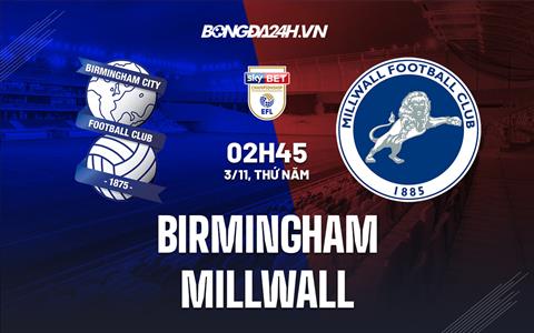 Nhận định Birmingham vs Millwall 2h45 ngày 3/11 (Hạng Nhất Anh 2022/23)