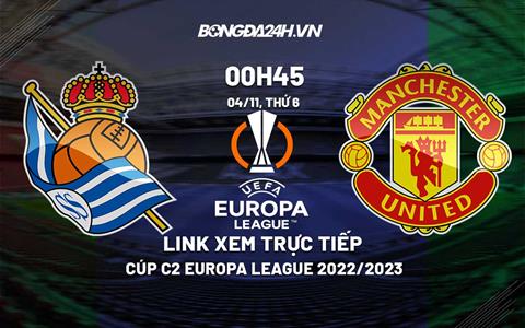 Link xem trực tiếp Sociedad vs MU 0h45 ngày 4/11 (Europa League 2022/23)