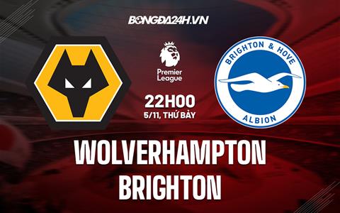 Nhận định -  Wolves vs Brighton 22h00 ngày 5/11 (Ngoại hạng Anh 2022/23)