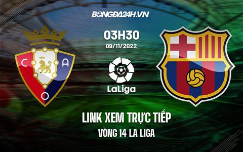 Link xem trực tiếp Osasuna vs Barca 3h30 ngày 9/11 (La Liga 2022/23)