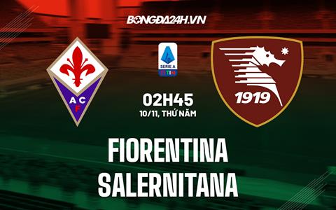 Nhận định bóng đá Fiorentina vs Salernitana 2h45 ngày 10/11 (VĐQG Italia 2022/23)