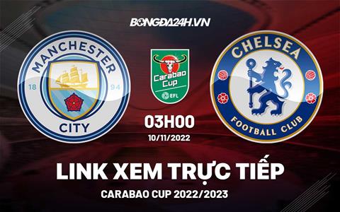 Link xem trực tiếp Man City vs Chelsea 3h00 ngày 10/11 (League Cup 2022/23)