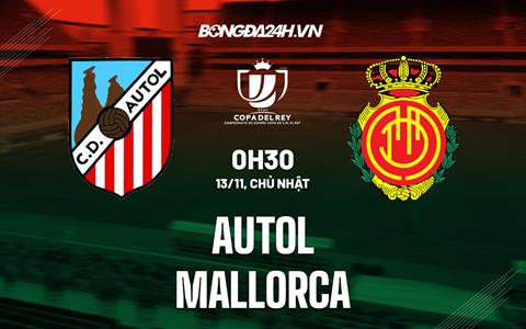 Nhận định Autol vs Mallorca 0h30 ngày 13/11 (Cúp Nhà vua TBN 2022/23)