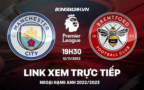 Link xem Man City vs Brentford trực tiếp Ngoại Hạng Anh 2022 ở đâu ?