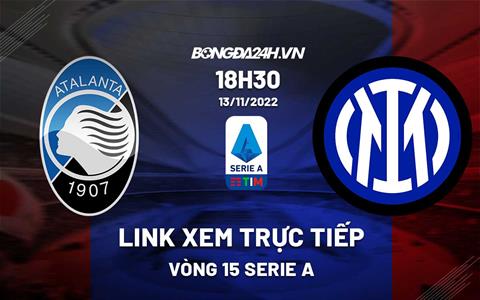 Link xem trực tiếp Atalanta vs Inter Milan 18h30 ngày 13/11 (Serie A 2022/23)
