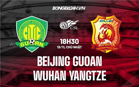 Nhận định Beijing Guoan vs Wuhan Yangtze 18h30 ngày 13/11 (VĐQG Trung Quốc 2022)
