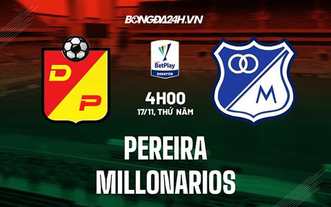 Nhận định Pereira vs Millonarios 4h00 ngày 17/11 (VĐQG Colombia 2022)