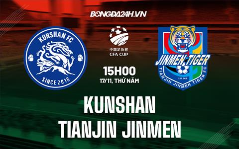 Nhận định Kunshan vs Tianjin Jinmen 15h00 ngày 17/11 (Cúp quốc gia Trung Quốc 2022/23)
