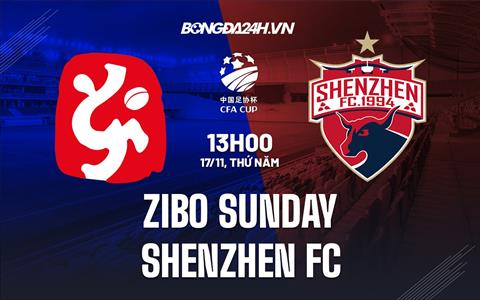 Nhận định Zibo Sunday vs Shenzhen FC 13h30 ngày 17/11 (Cúp Quốc gia Trung Quốc 2022)