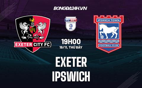 Nhận định -  Exeter vs Ipswich 19h00 ngày 19/11 (Hạng 3 Anh 2022/23)