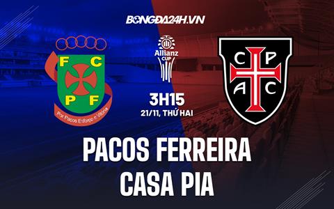 Nhận định Pacos Ferreira vs Casa Pia 3h15 ngày 21/11 (Cúp Liên đoàn BĐN 2022/23)