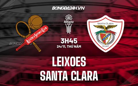Nhận định Leixoes vs Santa Clara 3h45 ngày 24/11 (Cúp Liên Đoàn Bồ Đào Nha 2022/23)