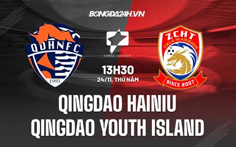 Nhận định Qingdao Hainiu vs Qingdao Youth Island 13h30 ngày 24/11 (Hạng 2 Trung Quốc 2022)