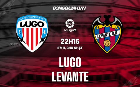 Nhận định Lugo vs Levante 22h15 ngày 27/11 (Hạng 2 Tây Ban Nha 2022/23)