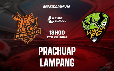 Nhận định Prachuap vs Lampang 18h00 ngày 27/11 (VĐQG Thái Lan 2022/23)