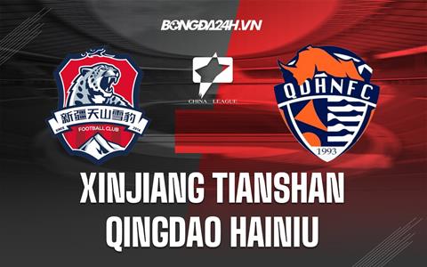 Nhận định Xinjiang Tianshan vs Qingdao Hainiu 13h00 ngày 28/11 (Hạng 2 Trung Quốc 2022)