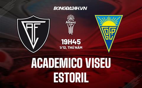 Nhận định Academico Viseu vs Estoril 19h45 ngày 1/12 (Cúp Liên đoàn Bồ Đào Nha 2022/23)