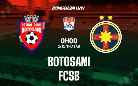 Nhận định Botosani vs FCSB 0h00 ngày 2/12 (VĐQG Romania 2022/23)
