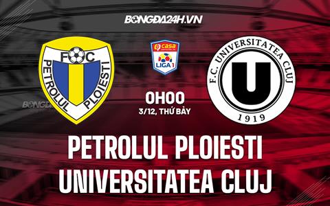 Nhận định Petrolul Ploiesti vs Universitatea Cluj 0h00 ngày 3/12 (VĐQG Romania 2022/23)