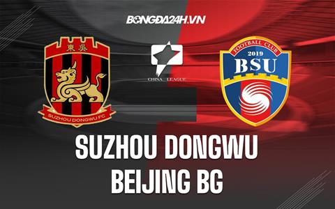 Nhận định Suzhou Dongwu vs Beijing BG 13h00 ngày 4/12 (Hạng 2 Trung Quốc 2022)
