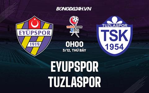 Nhận định Eyupspor vs Tuzlaspor 0h00 ngày 3/12 (Hạng 2 Thổ Nhĩ Kỳ 2022/23)