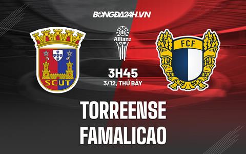 Nhận định Torreense vs Famalicao 3h45 ngày 3/12 (Cúp Liên đoàn BĐN 2022/23)