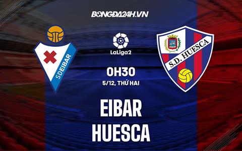 Nhận định Eibar vs Huesca 0h30 ngày 5/12 (Hạng 2 Tây Ban Nha 2022/23)
