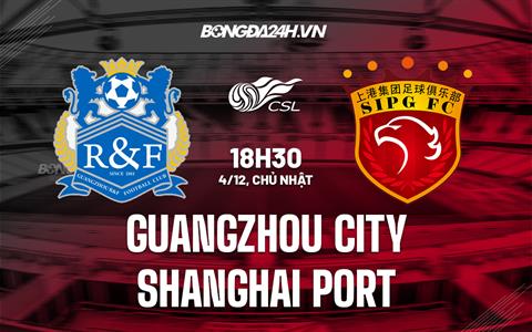 Nhận định Guangzhou City vs Shanghai Port 18h30 ngày 4/12 (VĐQG Trung Quốc 2022)