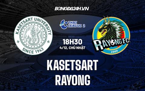 Nhận định, dự đoán Kasetsart vs Rayong 18h30 ngày 4/12 (Hạng 2 Thái Lan 2022/23)