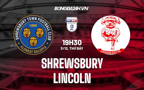 Nhận định Shrewsbury vs Lincoln 19h30 ngày 3/12 (Hạng 3 Anh 2022/23)