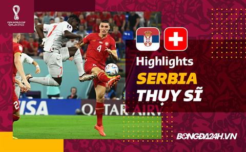 Link xem video bóng đá Serbia - Thụy Sĩ: Xứ đồng hồ tiến vào vòng 1/8