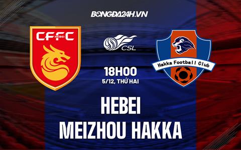 Nhận định Hebei vs Meizhou Hakka 18h00 ngày 5/12 (VĐQG Trung Quốc 2022)