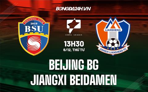 Nhận định Beijing BG vs Jiangxi Beidamen 13h00 ngày 8/12 (Hạng 2 Trung Quốc 2022)