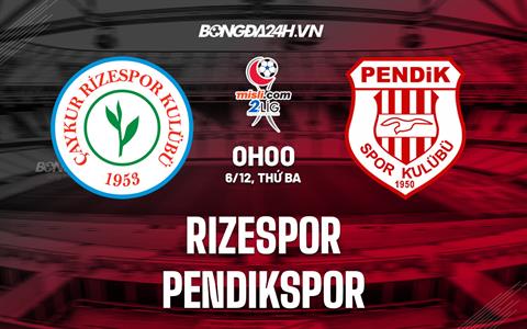 Nhận định Rizespor vs Pendikspor 00h00 ngày 6/12 (Hạng 2 Thổ Nhĩ Kỳ 2022)