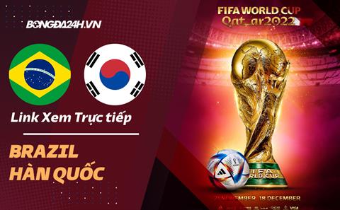 Link xem Brazil vs Hàn Quốc trực tiếp bóng đá World Cup 2022 ở đâu ?