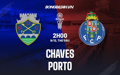 Nhận định Chaves vs Porto 02h00 ngày 9/12 (Cúp Liên đoàn Bồ Đào Nha 2022/23)