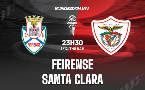 Nhận định Feirense vs Santa Clara 23h30 ngày 8/12 (Cúp Liên đoàn Bồ Đào Nha 2022)