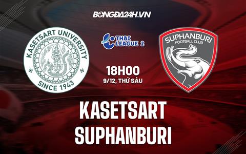 Nhận định Kasetsart vs Suphanburi 18h00 ngày 9/12 (Hạng 2 Thái Lan 2022)