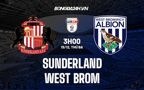 Nhận định Sunderland vs West Brom 3h00 ngày 13/12 (Hạng Nhất Anh 2022/23)