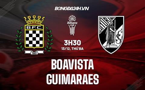 Nhận định Boavista vs Guimaraes 3h30 ngày 13/12 (Cúp Liên đoàn BĐN 2022/23)